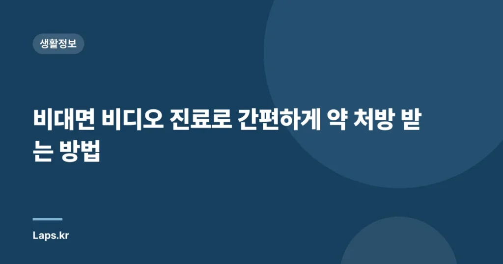 비대면 비디오 진료로 간편하게 약 처방 받는 방법