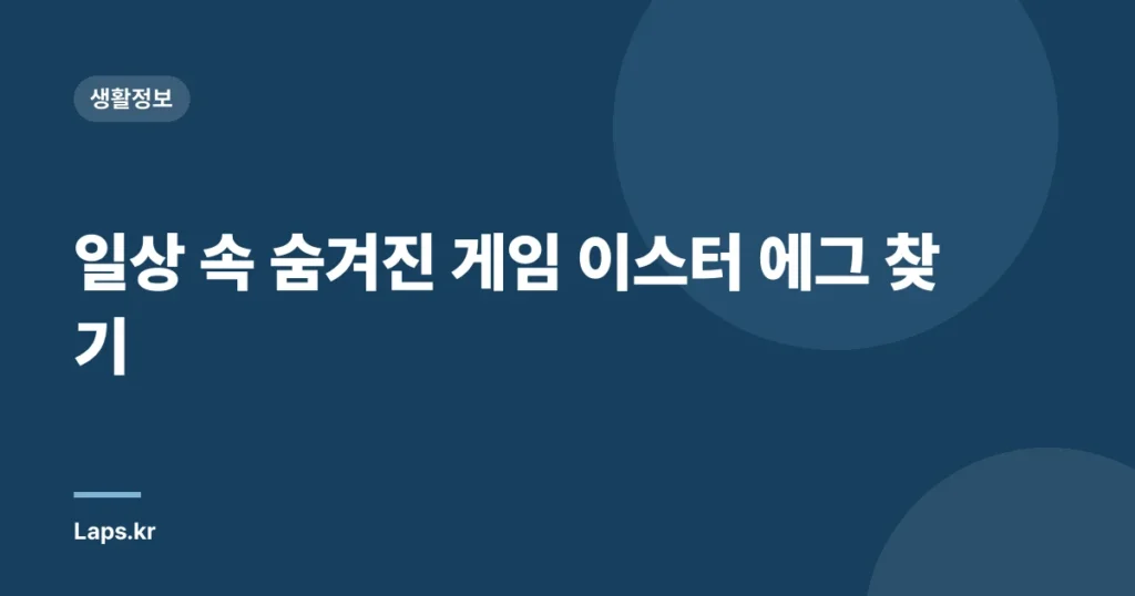 일상 속 숨겨진 게임 이스터 에그 찾기