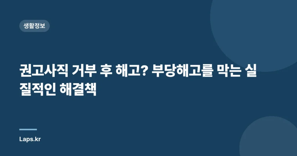 권고사직 거부 후 해고? 부당해고를 막는 실질적인 해결책