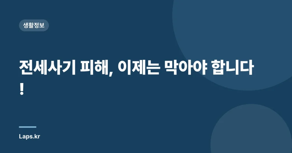 전세사기 피해, 이제는 막아야 합니다!
