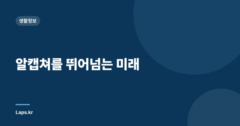 알캡쳐를 뛰어넘는 미래