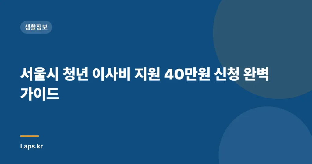 서울시 청년 이사비 지원 40만원 신청 완벽 가이드