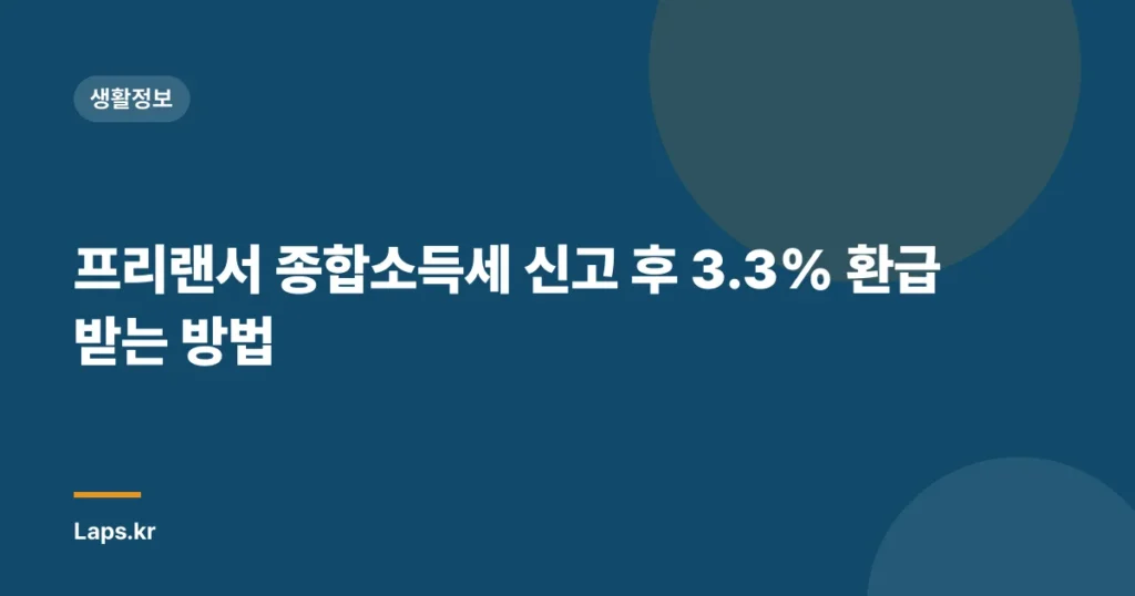 프리랜서 종합소득세 신고 후 3.3% 환급 받는 방법