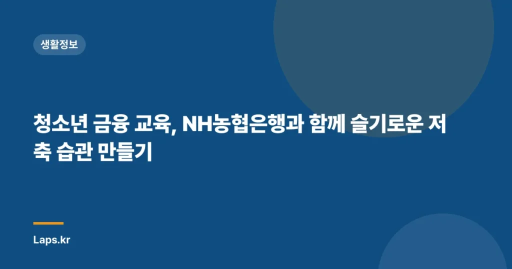 청소년 금융 교육, NH농협은행과 함께 슬기로운 저축 습관 만들기