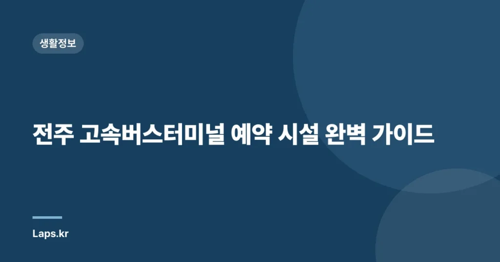 전주 고속버스터미널 예약 시설 완벽 가이드