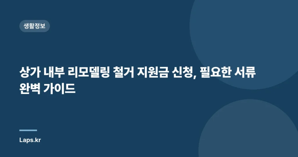 상가 내부 리모델링 철거 지원금 신청, 필요한 서류 완벽 가이드