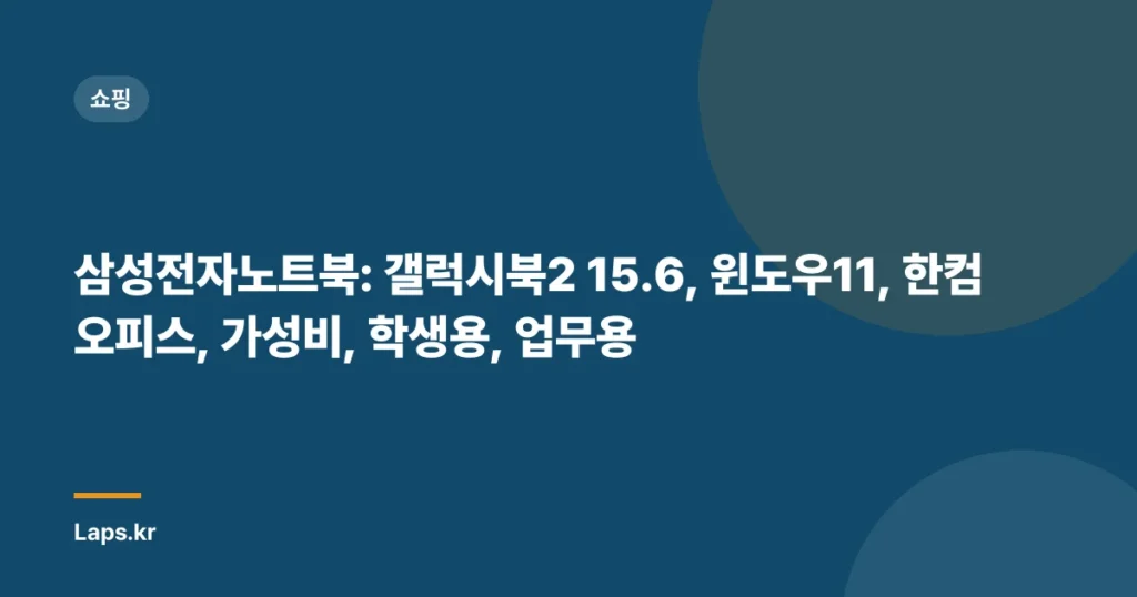 삼성전자노트북: 갤럭시북2 15.6, 윈도우11, 한컴오피스, 가성비, 학생용, 업무용