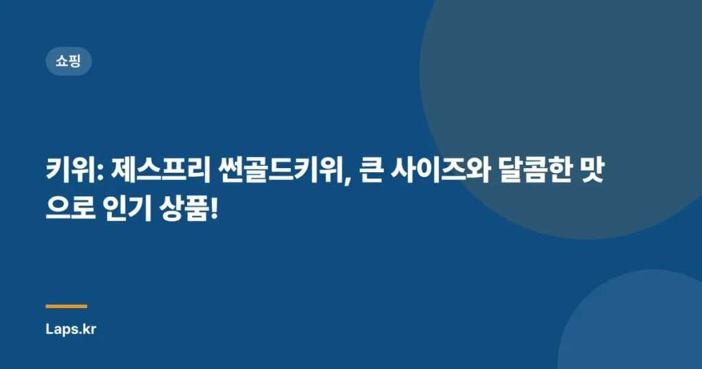 키위: 제스프리 썬골드키위, 큰 사이즈와 달콤한 맛으로 인기 상품!
