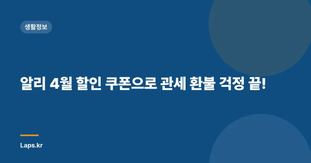 알리 4월 할인 쿠폰으로 관세 환불 걱정 끝!