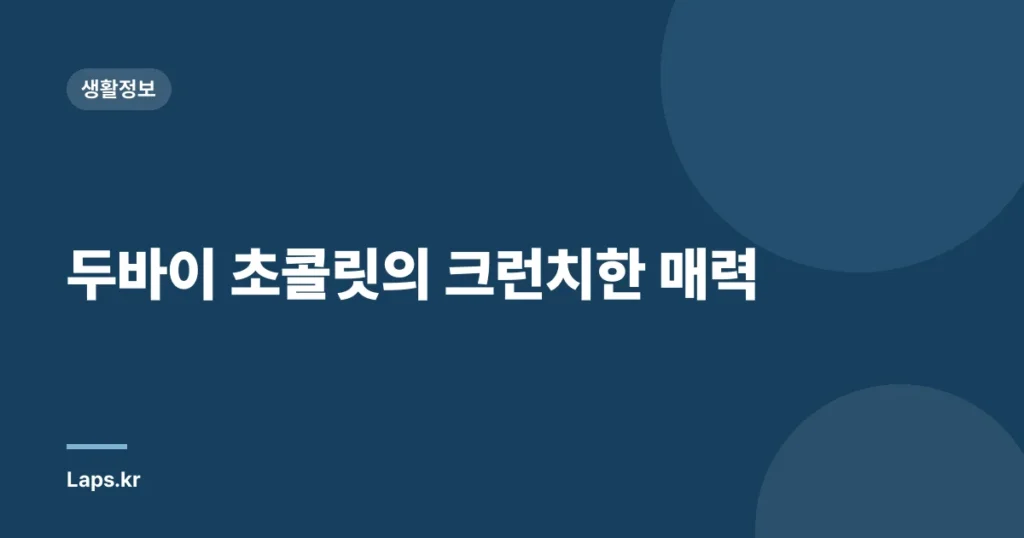 두바이 초콜릿의 크런치한 매력