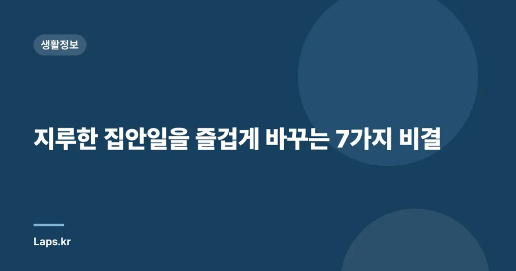 지루한 집안일을 즐겁게 바꾸는 7가지 비결