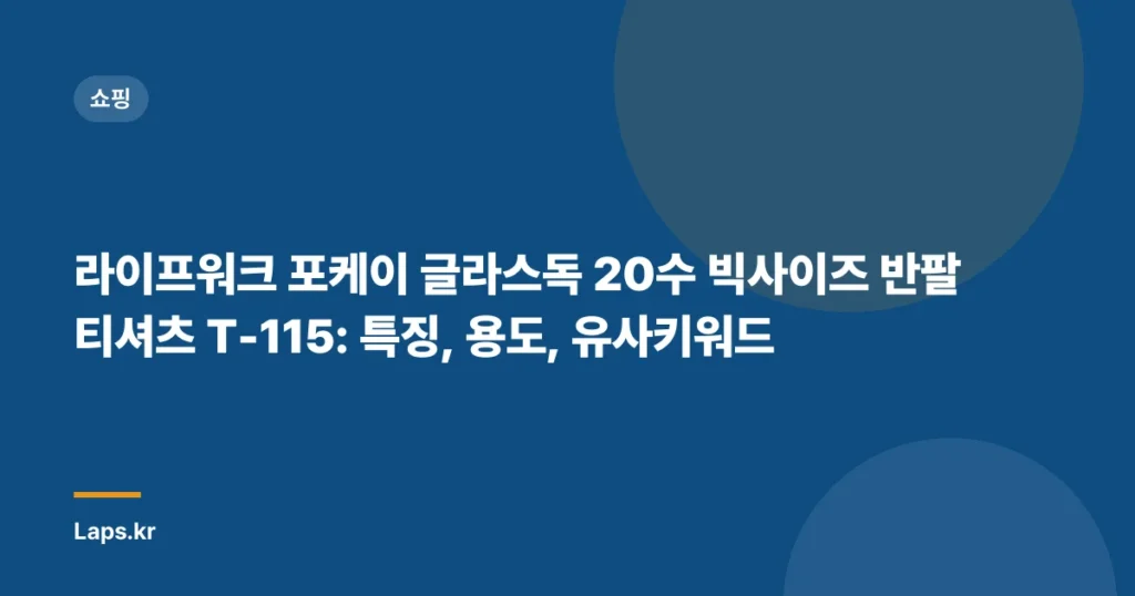 라이프워크 포케이 글라스독 20수 빅사이즈 반팔 티셔츠 T-115: 특징, 용도, 유사키워드