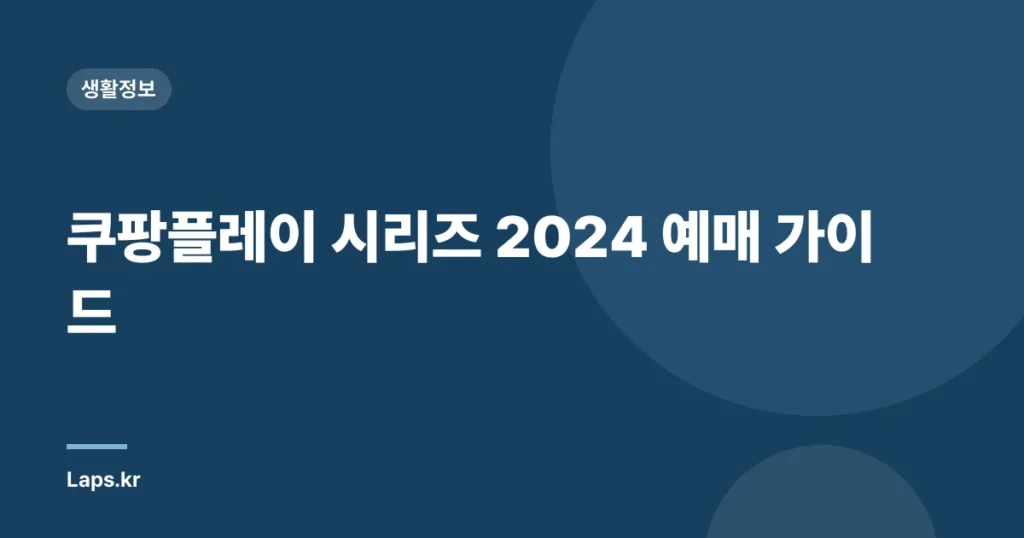쿠팡플레이 시리즈 2024 예매 가이드