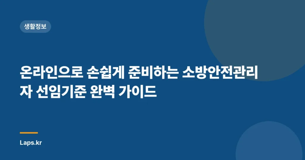 온라인으로 손쉽게 준비하는 소방안전관리자 선임기준 완벽 가이드