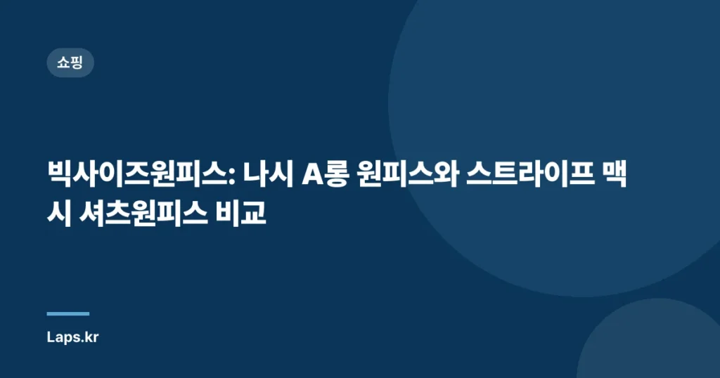 빅사이즈원피스: 나시 A롱 원피스와 스트라이프 맥시 셔츠원피스 비교
