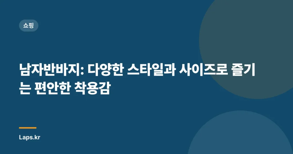 남자반바지: 다양한 스타일과 사이즈로 즐기는 편안한 착용감