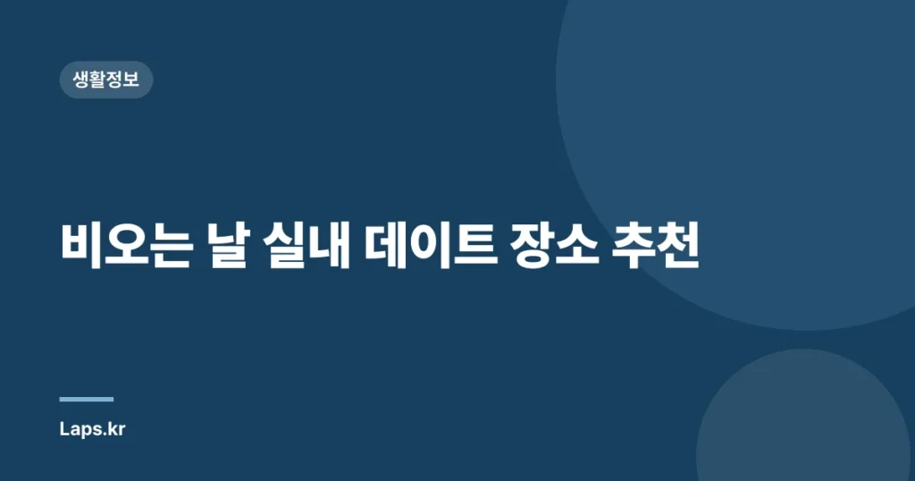 비오는 날 실내 데이트 장소 추천