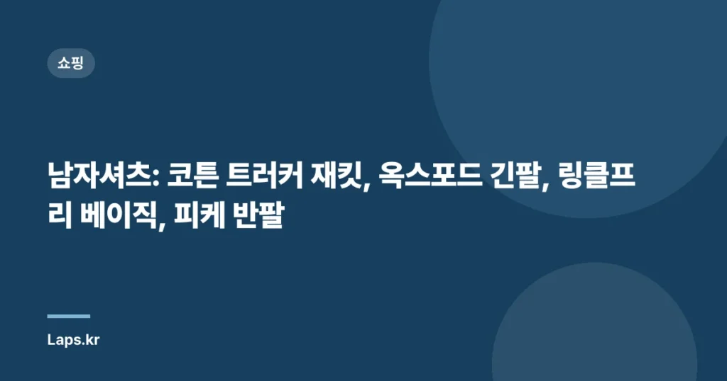 남자셔츠: 코튼 트러커 재킷, 옥스포드 긴팔, 링클프리 베이직, 피케 반팔