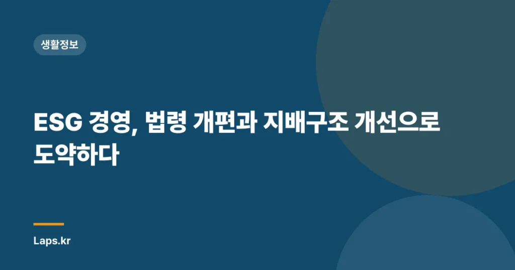 ESG 경영, 법령 개편과 지배구조 개선으로 도약하다