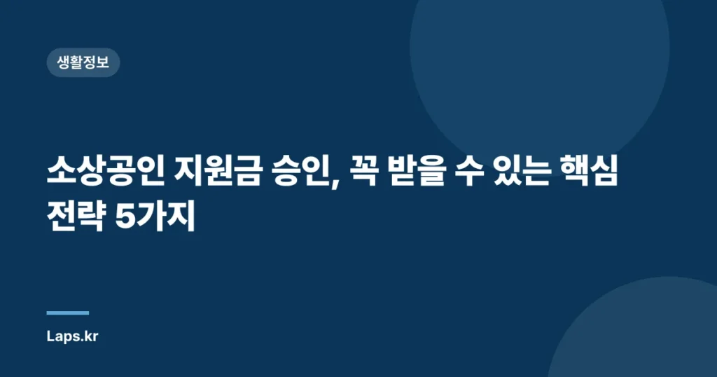 소상공인 지원금 승인, 꼭 받을 수 있는 핵심 전략 5가지