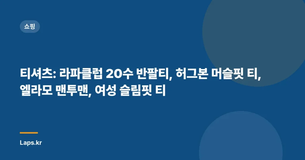 티셔츠: 라파클럽 20수 반팔티, 허그본 머슬핏 티, 엘라모 맨투맨, 여성 슬림핏 티