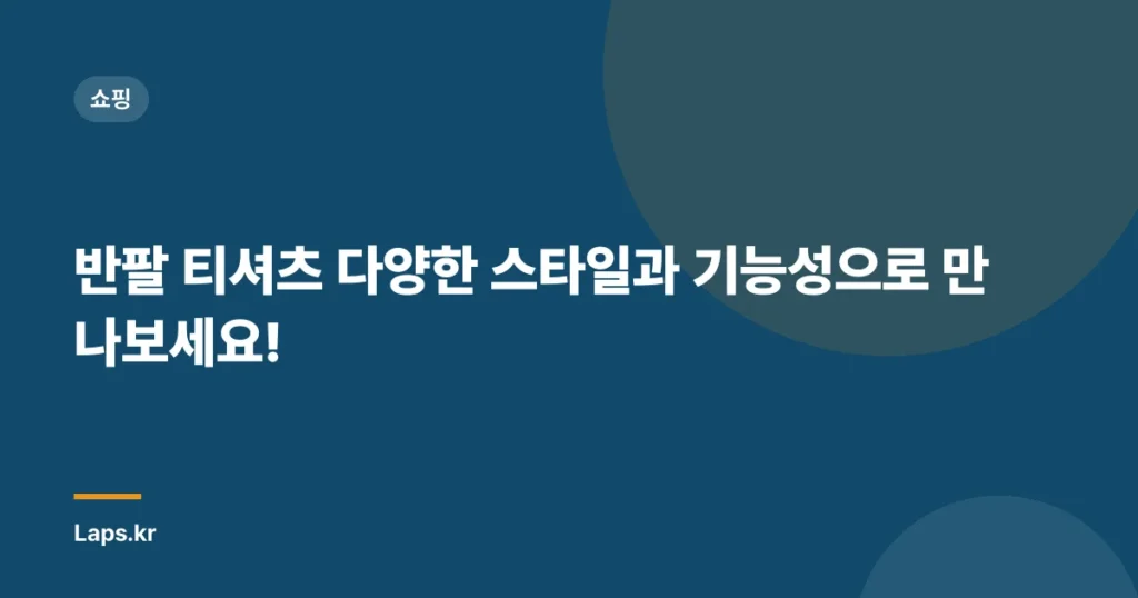 반팔 티셔츠 다양한 스타일과 기능성으로 만나보세요!