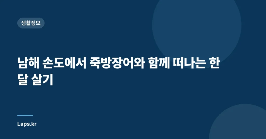 남해 손도에서 죽방장어와 함께 떠나는 한 달 살기