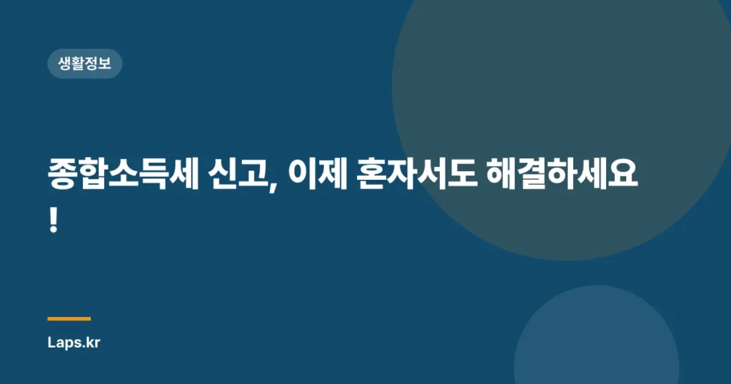 종합소득세 신고, 이제 혼자서도 해결하세요!