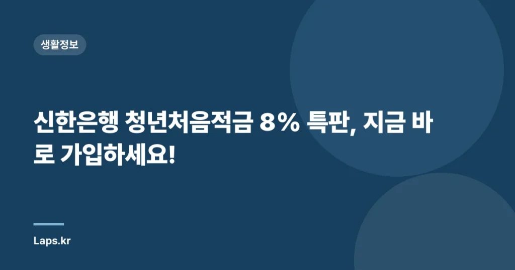 신한은행 청년처음적금 8% 특판, 지금 바로 가입하세요!