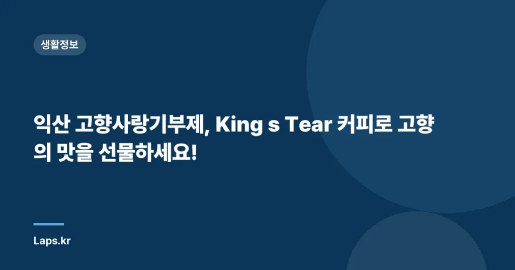 익산 고향사랑기부제, King s Tear 커피로 고향의 맛을 선물하세요!
