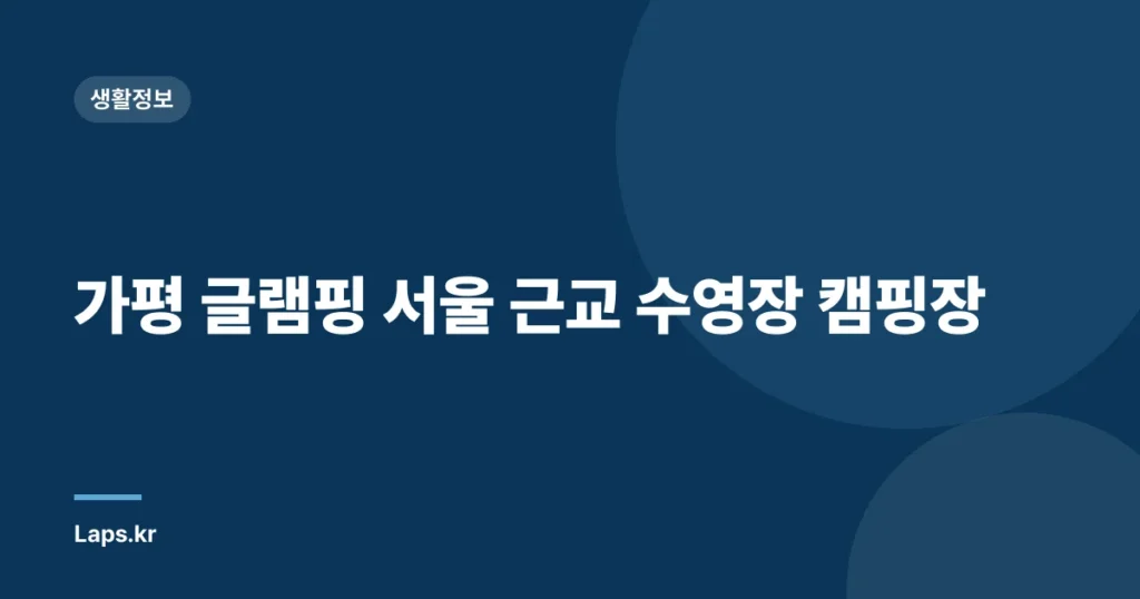 가평 글램핑 서울 근교 수영장 캠핑장