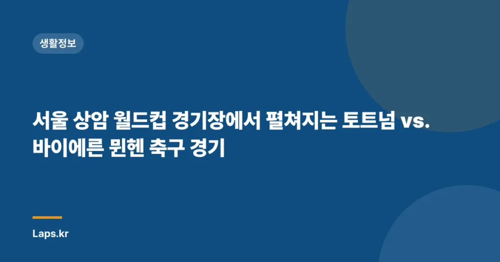 서울 상암 월드컵 경기장에서 펼쳐지는 토트넘 vs. 바이에른 뮌헨 축구 경기