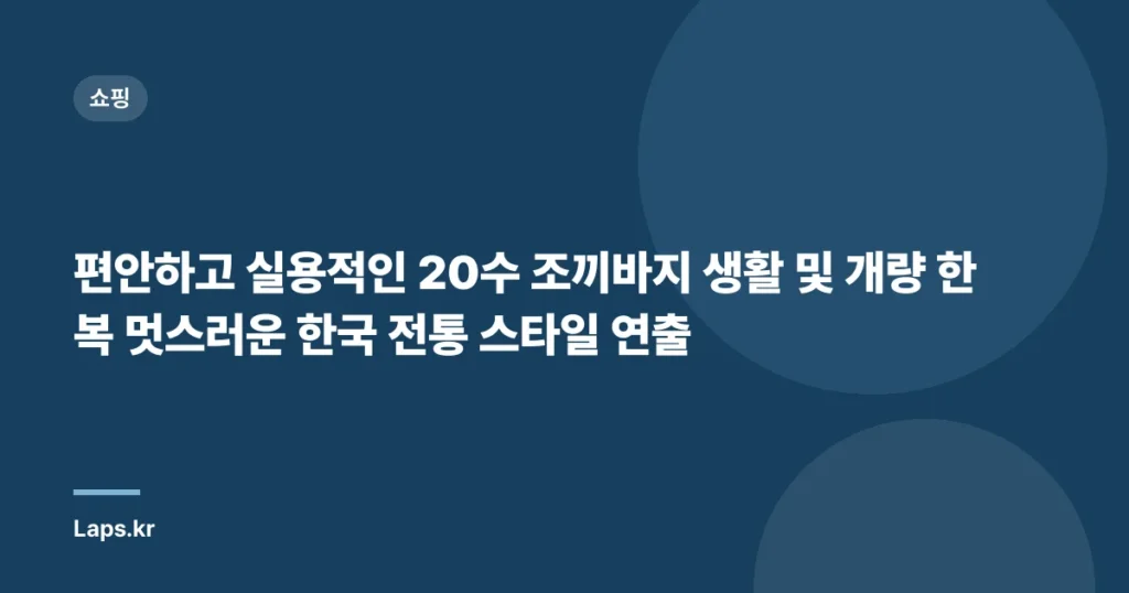 편안하고 실용적인 20수 조끼바지 생활 및 개량 한복 멋스러운 한국 전통 스타일 연출