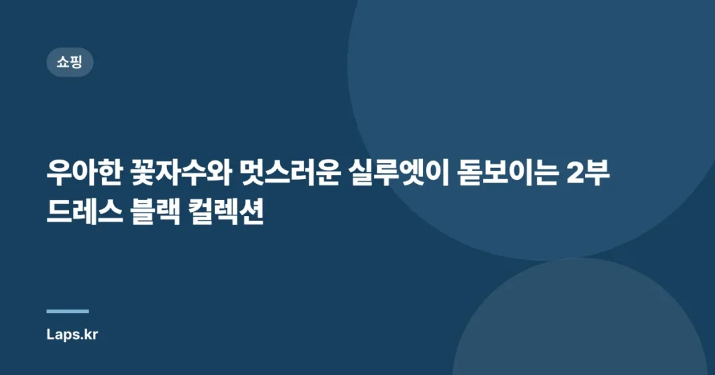 우아한 꽃자수와 멋스러운 실루엣이 돋보이는 2부 드레스 블랙 컬렉션