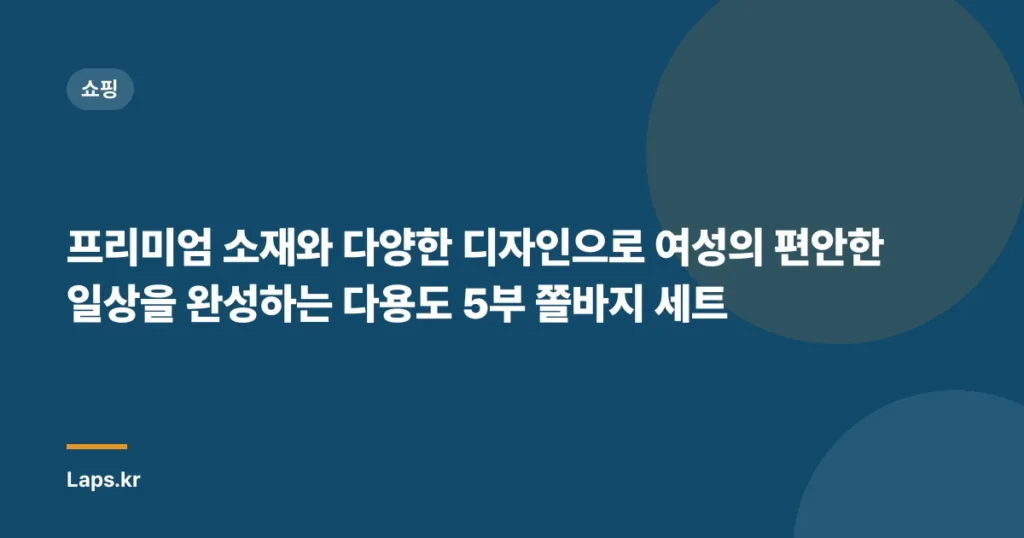 프리미엄 소재와 다양한 디자인으로 여성의 편안한 일상을 완성하는 다용도 5부 쫄바지 세트