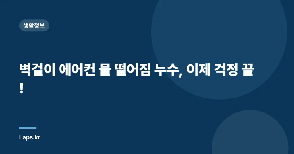 벽걸이 에어컨 물 떨어짐 누수, 이제 걱정 끝!