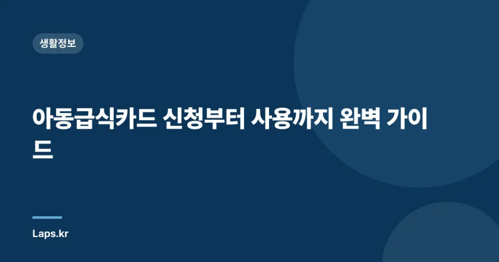 아동급식카드 신청부터 사용까지 완벽 가이드