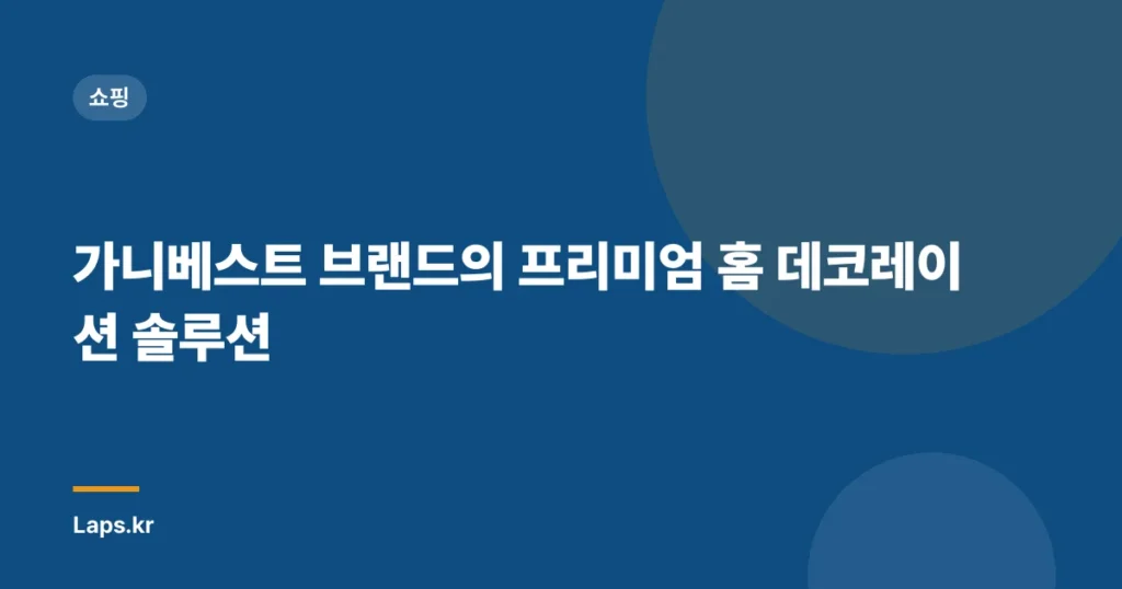 가니베스트 브랜드의 프리미엄 홈 데코레이션 솔루션