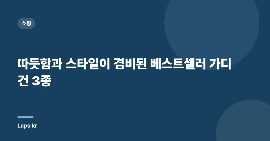 따듯함과 스타일이 겸비된 베스트셀러 가디건 3종
