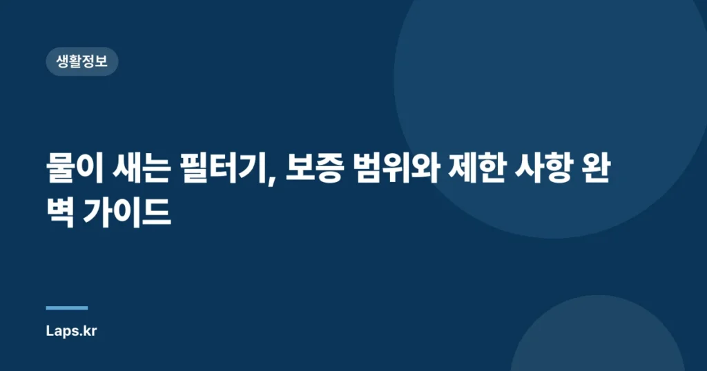 물이 새는 필터기, 보증 범위와 제한 사항 완벽 가이드