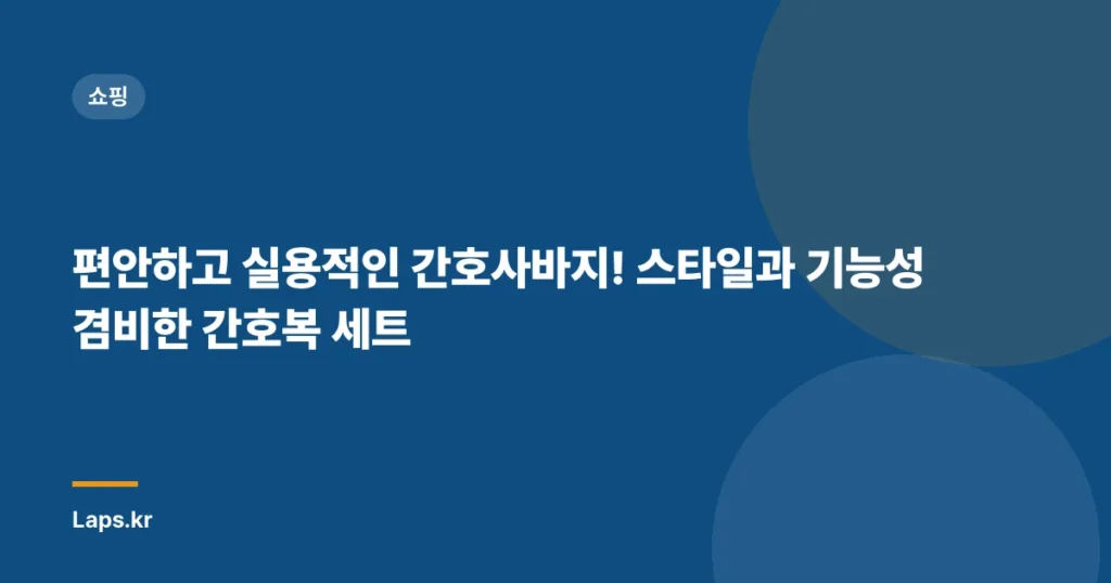 편안하고 실용적인 간호사바지! 스타일과 기능성 겸비한 간호복 세트