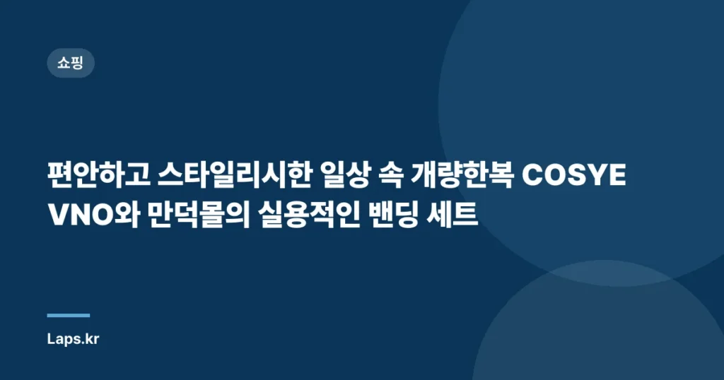 편안하고 스타일리시한 일상 속 개량한복 COSYEVNO와 만덕몰의 실용적인 밴딩 세트