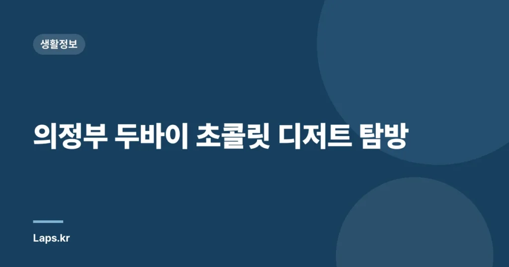 의정부 두바이 초콜릿 디저트 탐방