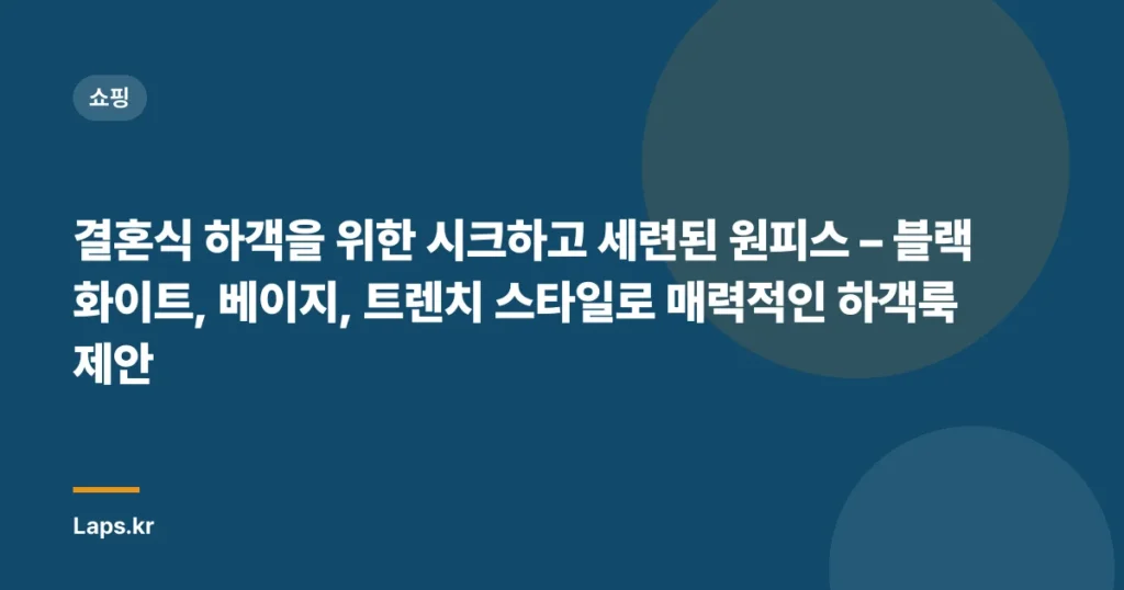 결혼식 하객을 위한 시크하고 세련된 원피스 – 블랙 화이트, 베이지, 트렌치 스타일로 매력적인 하객룩 제안