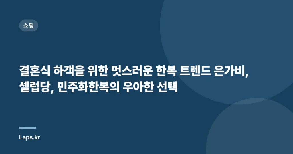 결혼식 하객을 위한 멋스러운 한복 트렌드 은가비, 셀럽당, 민주화한복의 우아한 선택