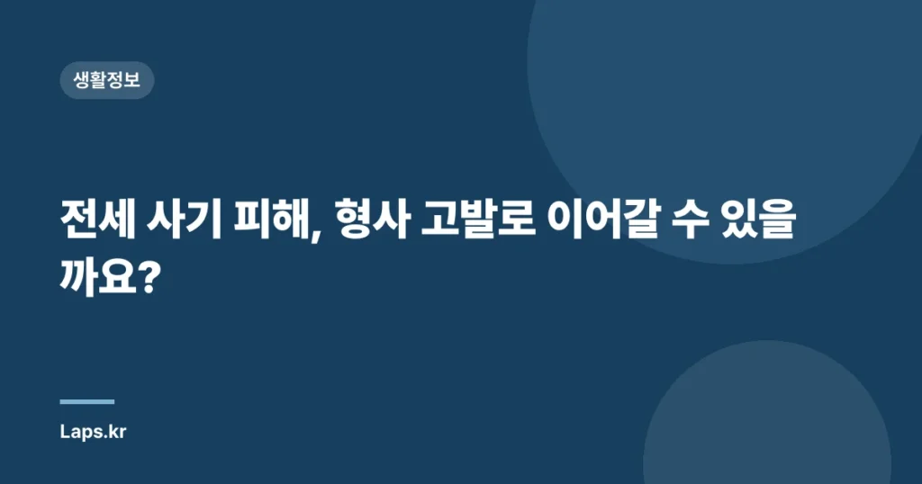전세 사기 피해, 형사 고발로 이어갈 수 있을까요?