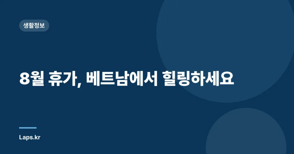 8월 휴가, 베트남에서 힐링하세요