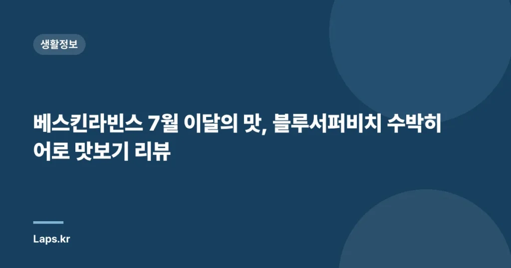 베스킨라빈스 7월 이달의 맛, 블루서퍼비치 수박히어로 맛보기 리뷰