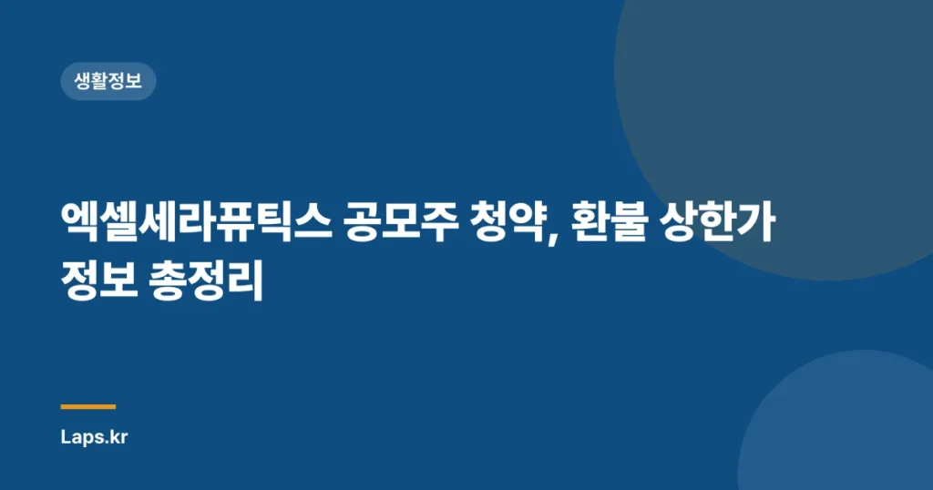 엑셀세라퓨틱스 공모주 청약, 환불 상한가 정보 총정리