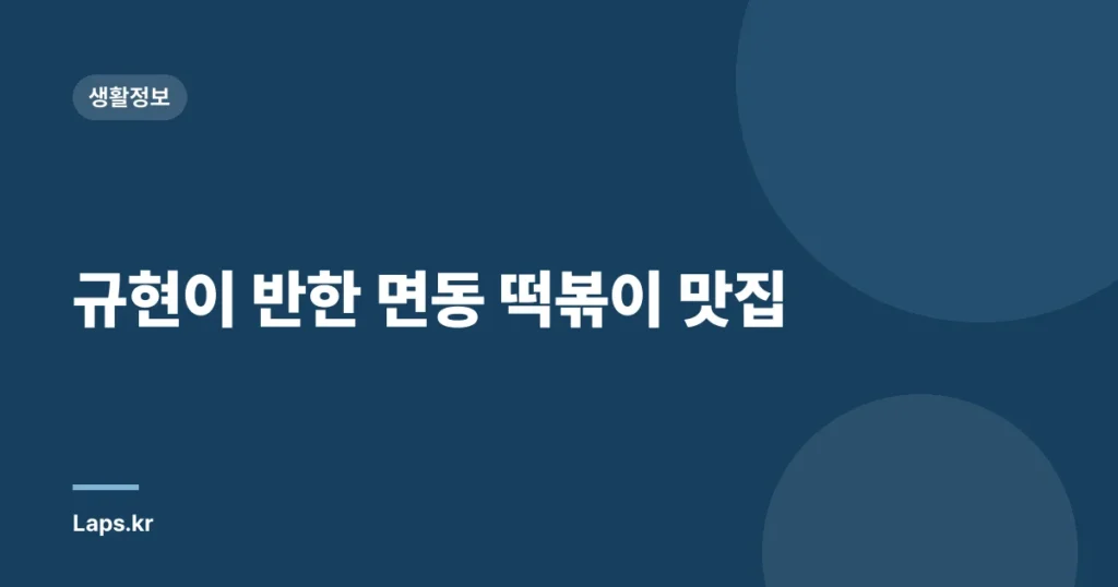 규현이 반한 면동 떡볶이 맛집